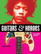Guitars And Heroes Mythic Guitars And Legendary Musicians