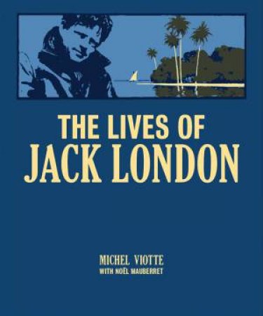 Lives Of Jack London by Michel Viotte & Noel Mauberret