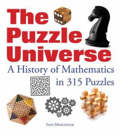 Puzzle Universe: A History Of Mathematics In 315 Puzzles by Ivan Moscovich