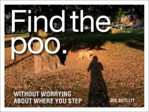 Find The Poo: Without Worrying About Where You Step by Joe Shylitt