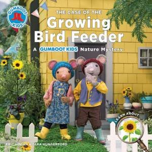 Gumboot Kids: The Case Of The Growing Bird Feeder by Eric Hogan & Tara Hungerford