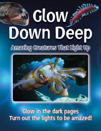 Glow Down Deep: Amazing Creatures That Light Up by Lisa Regan