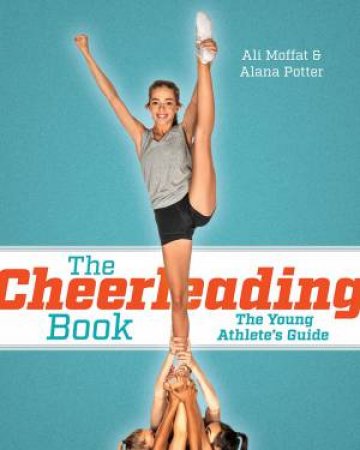 The Cheerleading Book: The Young Athlete's Guide by Ali Moffat & Alana Potter