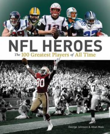 NFL Heroes: The 100 Greatest Players Of All Time by George Johnson & Allan Maki