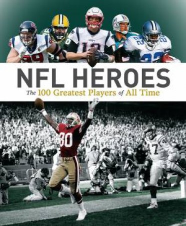 NFL Heroes: The 100 Greatest Players Of All Time by George Johnson
