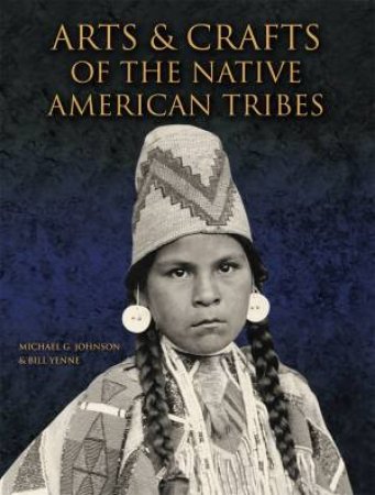Arts And Crafts Of The Native American Tribes by Michael Johnson & Bill Yenne