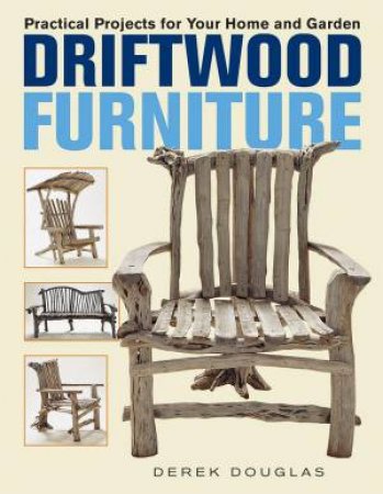 Driftwood Furniture: Practical Projects for Your Home and Garden by DEREK DOUGLAS