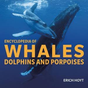 Encyclopedia of Whales, Dolphins and Porpoises by ERICH HOYT
