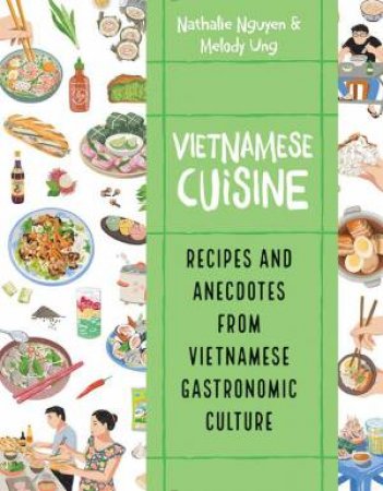 Vietnamese Cuisine: Recipes and Anecdotes from Vietnamese Gastronomic Culture by NATALIE NGUYEN