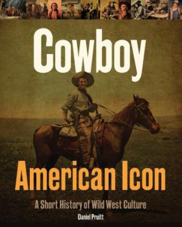 Cowboy American Icon: A Short History of Wild West Culture by DANIEL PRUITT