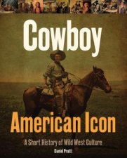 Cowboy American Icon A Short History of Wild West Culture