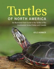 Turtles of North America An Illustrated Field Guide to the Turtles of the Continental United States and Canada