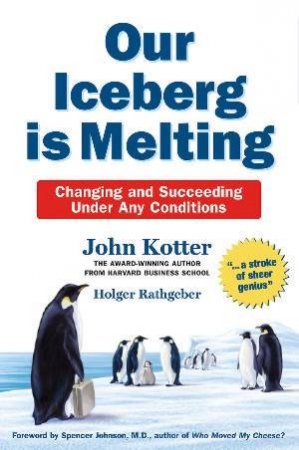 Our Iceberg Is Melting by John Kotter & Ho Rathgeber