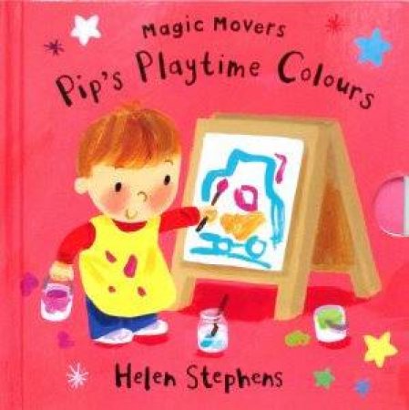 Magic Movers: Pip's Playtime Colours by Helen Stephens