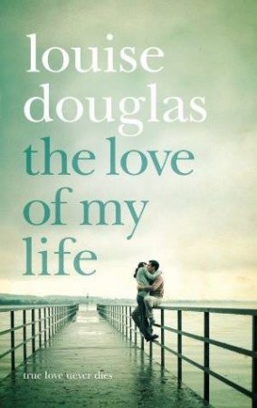 The Love of My Life by Louise Douglas