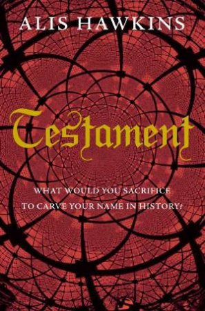 Testament: What Would You Sacrifice To Carve Your Name in History by Alis Hawkins