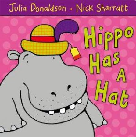Hippo Has a Hat by Julia Donaldson & Nick Sharratt