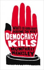 Democracy Kills Whats So Good About Having the Vote