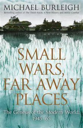 Small Wars, Faraway Places by Michael Burleigh