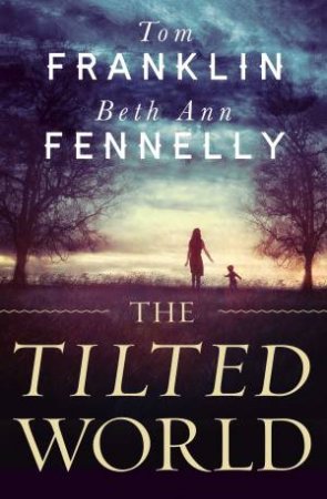 The Tilted World by Tom Franklin & Beth Ann Fennelly