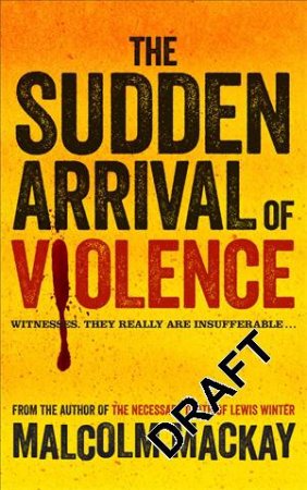 The Sudden Arrival of Violence by Malcolm Mackay