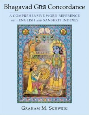 Bhagavad Gita Concordance by Graham M. Schweig
