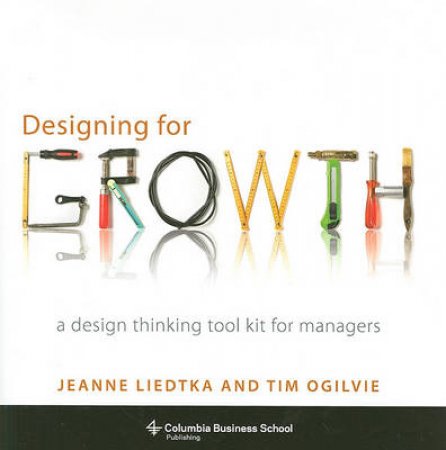 Designing for Growth by Jeanne Liedtka & Tim Ogilvie