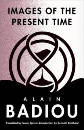 Images of the Present Time by Alain Badiou & Susan Spitzer & Kenneth Reinhard
