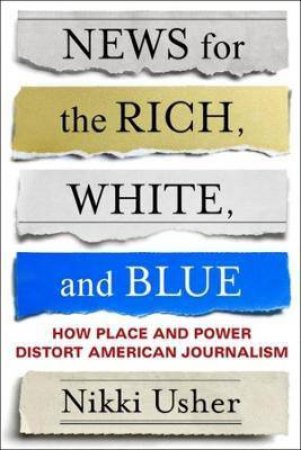 News For The Rich, White, And Blue by Nikki Usher