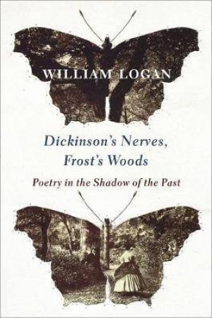 Dickinson's Nerves, Frost's Woods by William Logan