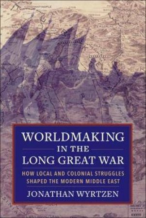 Worldmaking In The Long Great War by Jonathan Wyrtzen
