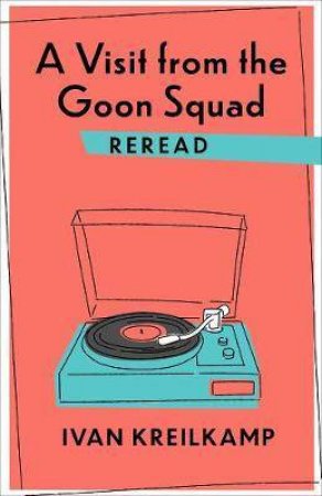 A Visit From The Goon Squad Reread by Ivan Kreilkamp