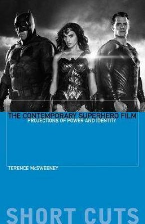 The Contemporary Superhero Film by Terence McSweeney