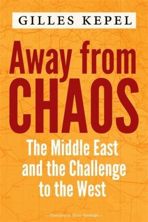 Away from Chaos by Gilles Kepel & Henry Randolph