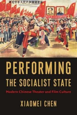Performing the Socialist State by Xiaomei Chen