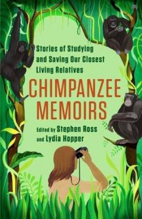 Chimpanzee Memoirs by Stephen Ross & Lydia Hopper