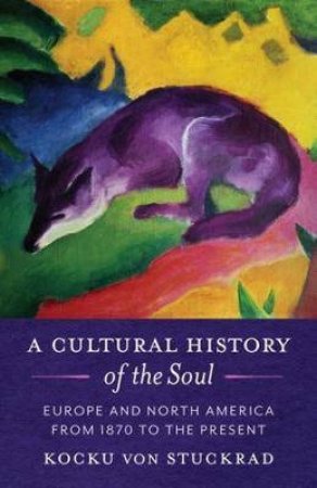 A Cultural History Of The Soul by Kocku von Stuckrad
