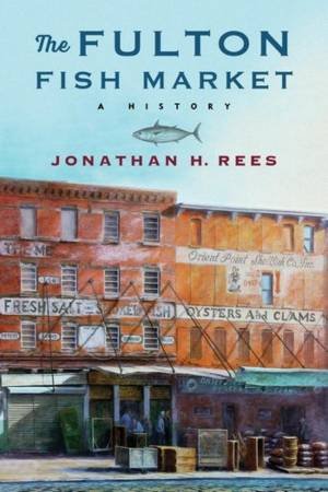 The Fulton Fish Market by Jonathan H. Rees