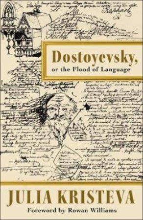 Dostoyevsky, Or The Flood Of Language by Julia Kristeva & Jody Gladding & Rowan Williams