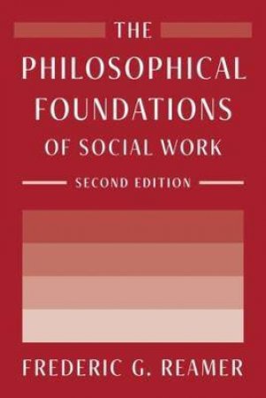 The Philosophical Foundations Of Social Work by Frederic G. Reamer