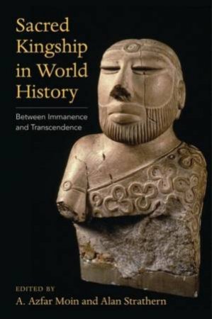 Sacred Kingship In World History by A. Azfar Moin & Alan Strathern