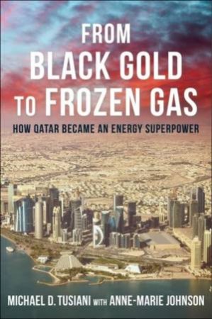 From Black Gold to Frozen Gas by Michael D. Tusiani & Anne-Marie Johnson