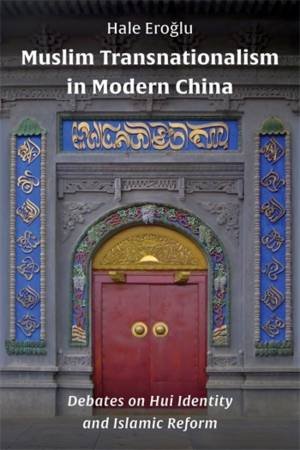 Muslim Transnationalism in Modern China by Hale Ero&gbreve;lu