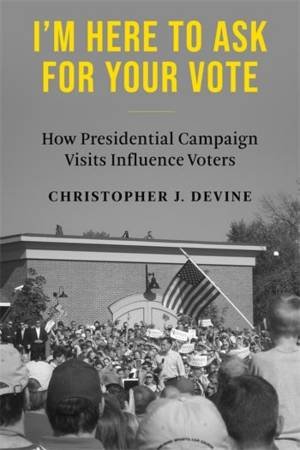 I'm Here to Ask for Your Vote by Christopher J. Devine