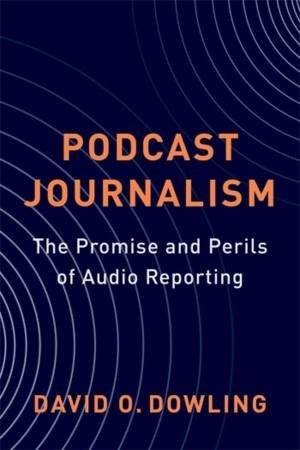 Podcast Journalism by David Dowling