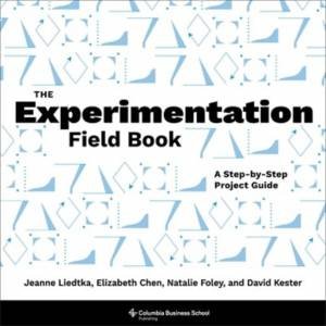 The Experimentation Field Book by Jeanne Liedtka & Elizabeth Chen & Natalie Foley & David Kester