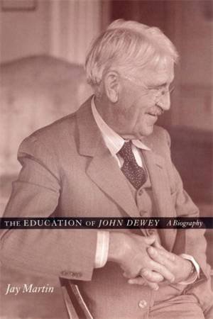 The Education of John Dewey by Jay Martin