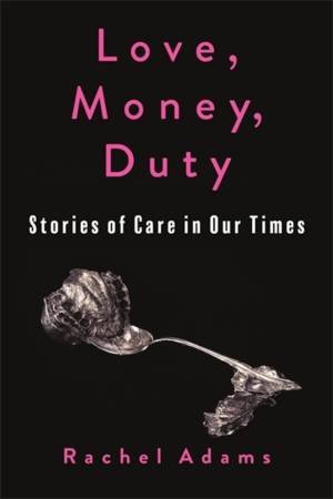 Love, Money, Duty by Rachel Adams