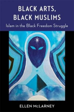 Black Arts, Black Muslims by Ellen McLarney