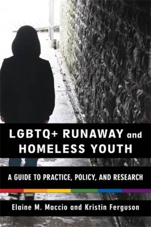 LGBTQ+ Runaway and Homeless Youth by Elaine M. Maccio & Kristin Ferguson